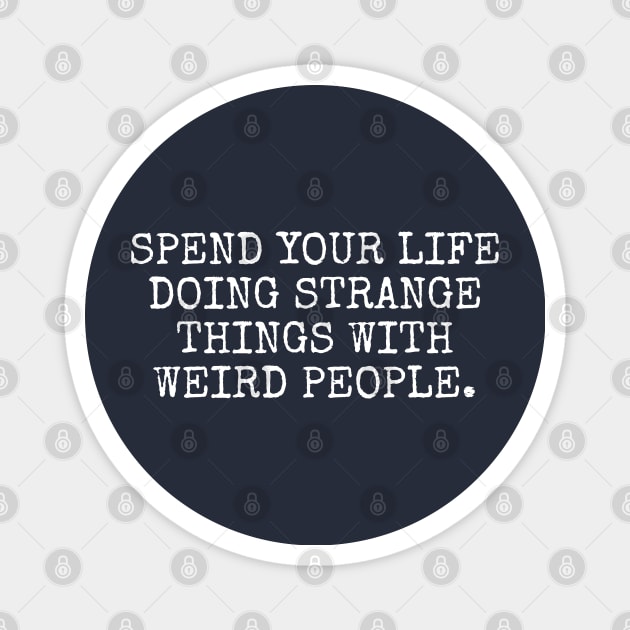 Spend your life doing strange things Magnet by MadEDesigns